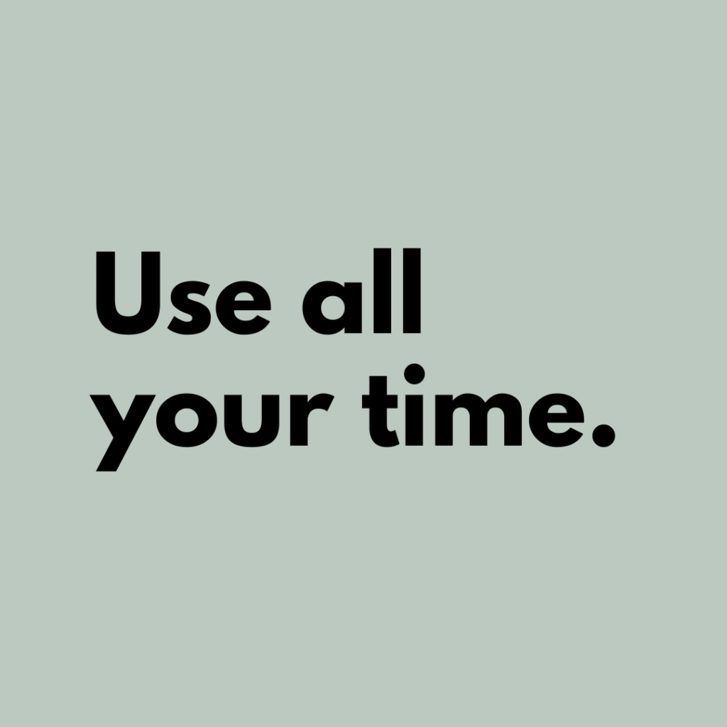 Tip 6: Use all your time