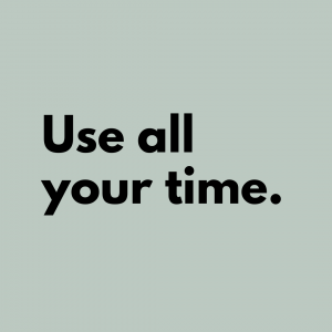 Tip 6: Use all your time